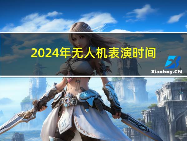 2024年无人机表演时间的相关图片