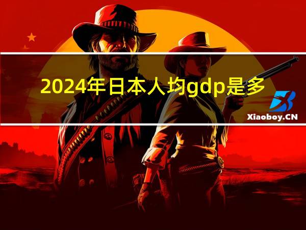 2024年日本人均gdp是多少的相关图片