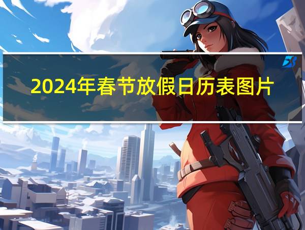 2024年春节放假日历表图片的相关图片