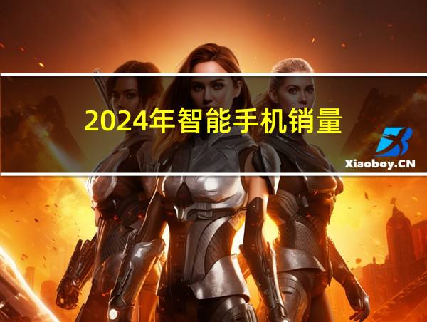 2024年智能手机销量的相关图片