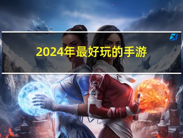 2024年最好玩的手游的相关图片