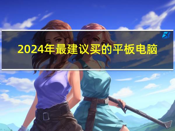 2024年最建议买的平板电脑的相关图片