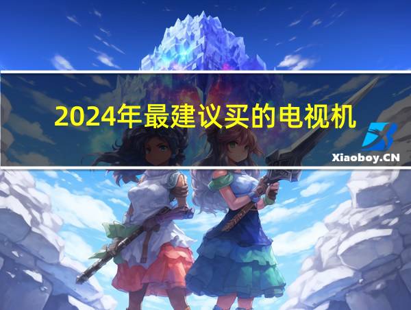 2024年最建议买的电视机的相关图片