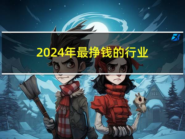 2024年最挣钱的行业的相关图片