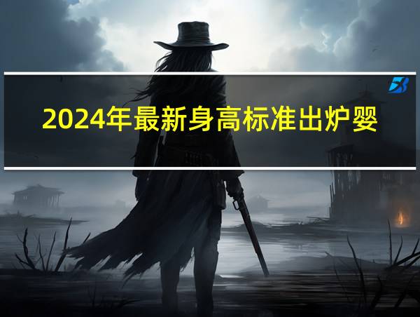 2024年最新身高标准出炉婴儿的相关图片