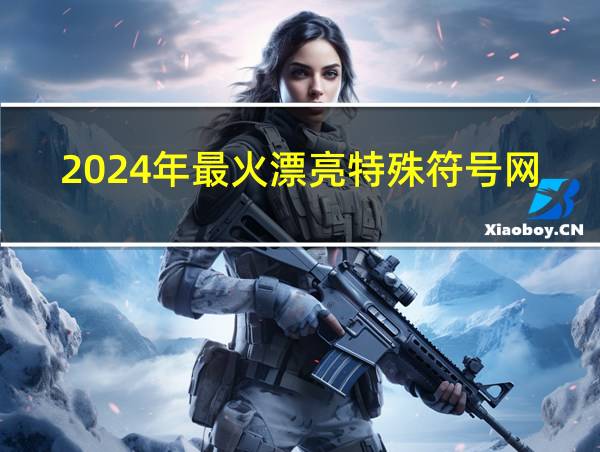 2024年最火漂亮特殊符号网名的相关图片