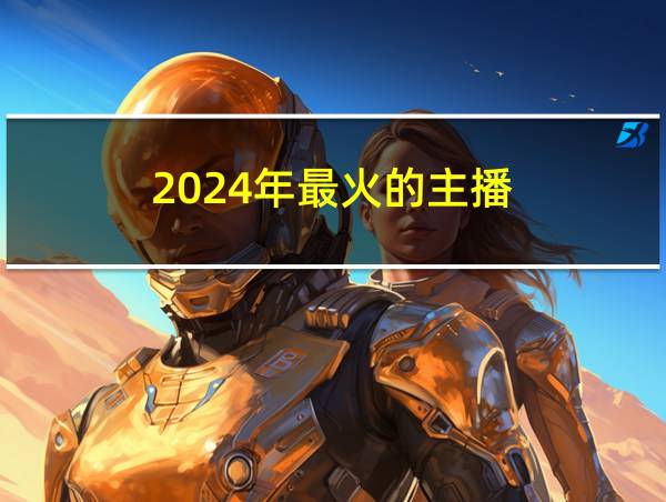 2024年最火的主播的相关图片