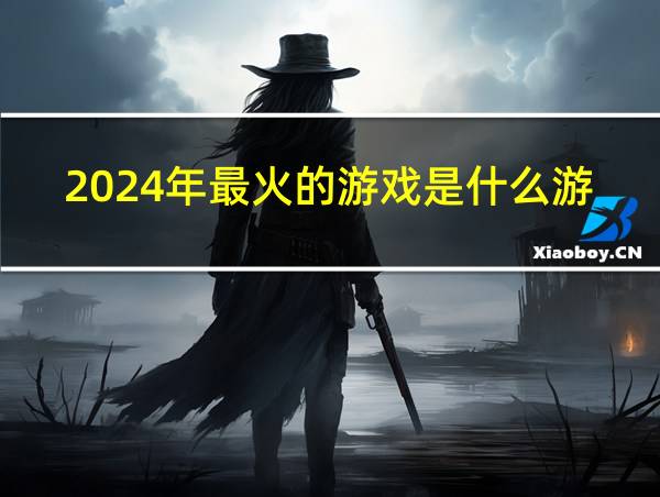 2024年最火的游戏是什么游戏的相关图片