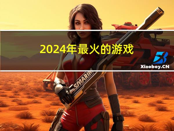 2024年最火的游戏的相关图片