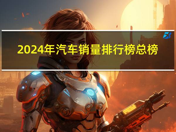 2024年汽车销量排行榜总榜的相关图片