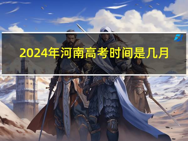 2024年河南高考时间是几月几日?的相关图片