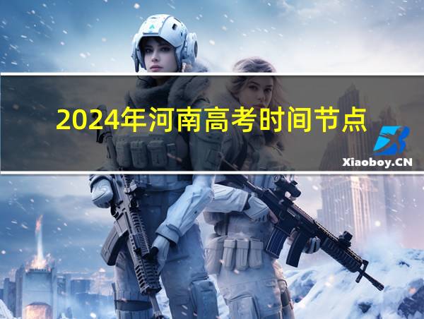 2024年河南高考时间节点的相关图片