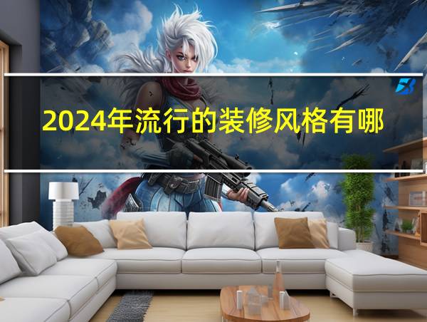 2024年流行的装修风格有哪些的相关图片