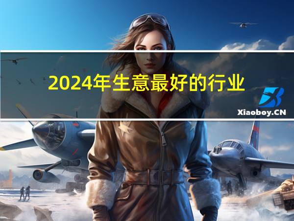 2024年生意最好的行业的相关图片