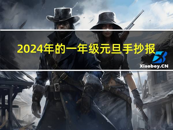 2024年的一年级元旦手抄报能排全校第一的相关图片