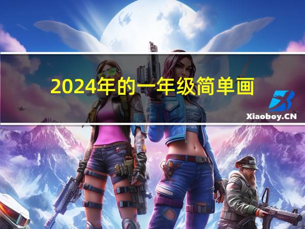 2024年的一年级简单画的相关图片