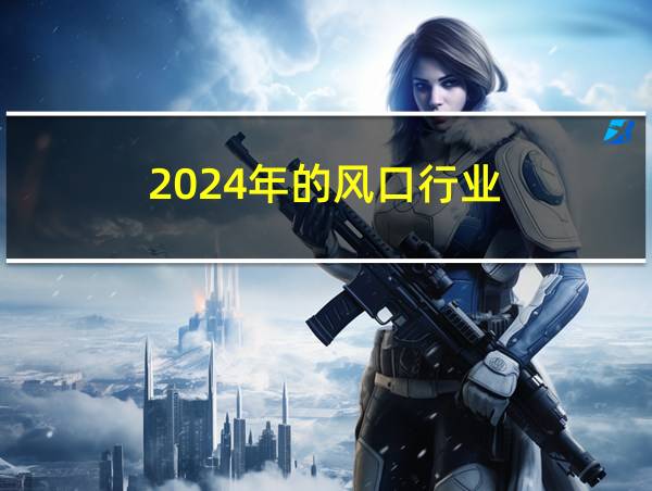 2024年的风口行业的相关图片