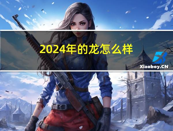 2024年的龙怎么样的相关图片