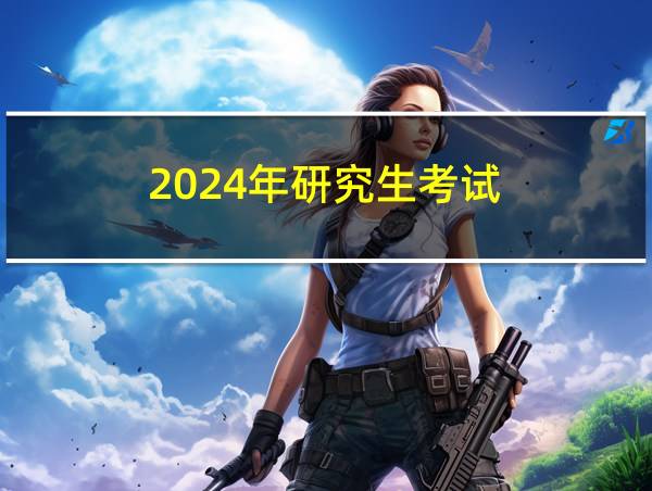 2024年研究生考试的相关图片