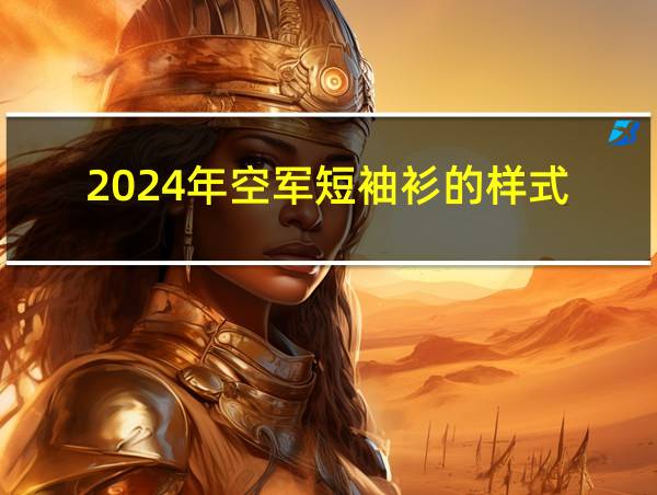 2024年空军短袖衫的样式的相关图片