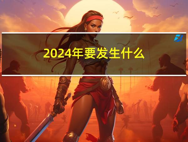 2024年要发生什么的相关图片