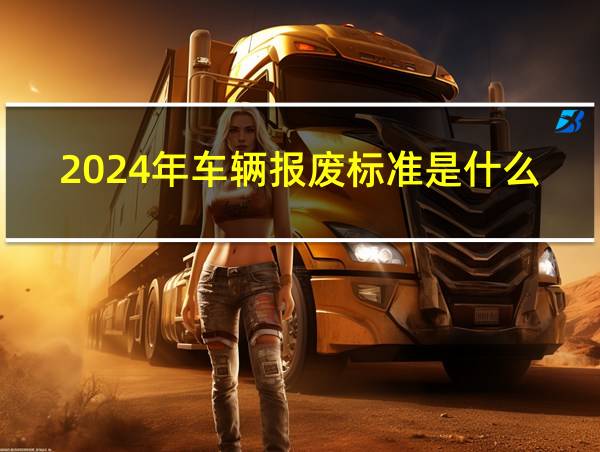 2024年车辆报废标准是什么的相关图片