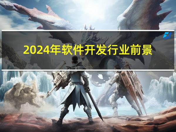 2024年软件开发行业前景的相关图片