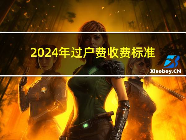 2024年过户费收费标准的相关图片