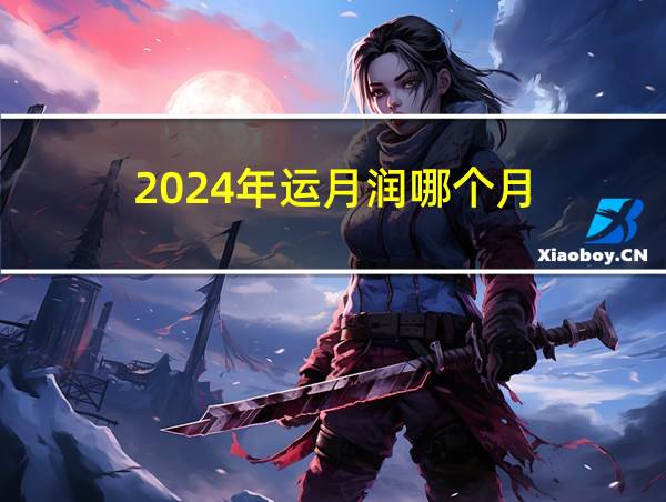 2024年运月润哪个月的相关图片