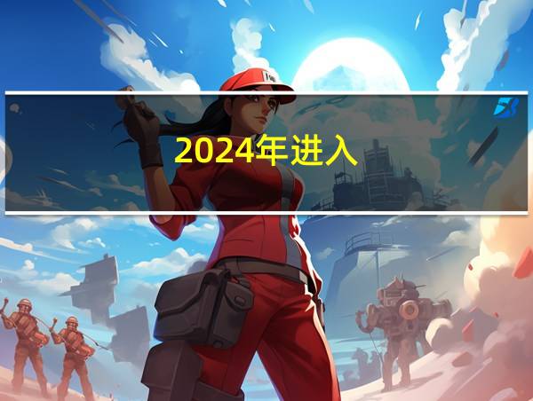 2024年进入的相关图片