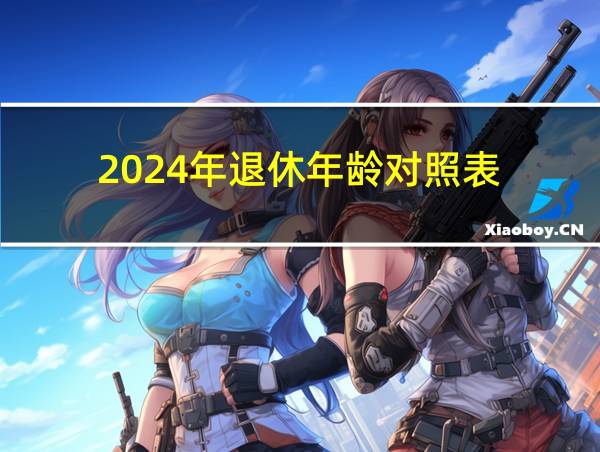 2024年退休年龄对照表的相关图片