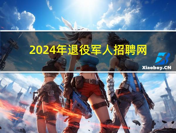 2024年退役军人招聘网的相关图片