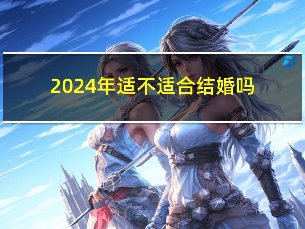 2024年适不适合结婚吗的相关图片