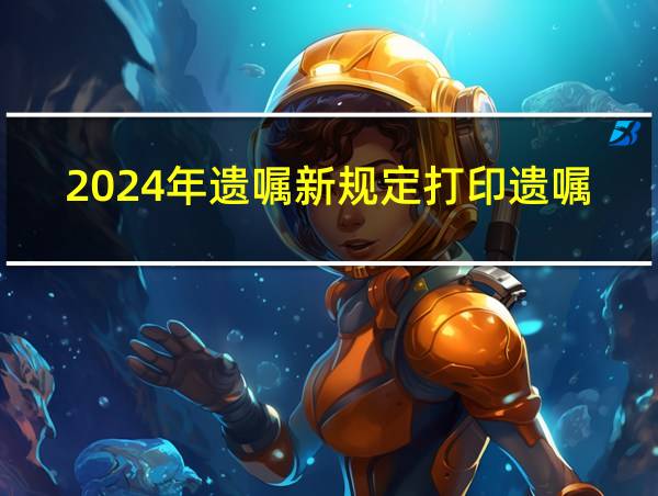 2024年遗嘱新规定打印遗嘱的相关图片