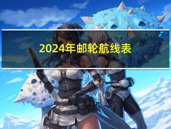 2024年邮轮航线表的相关图片