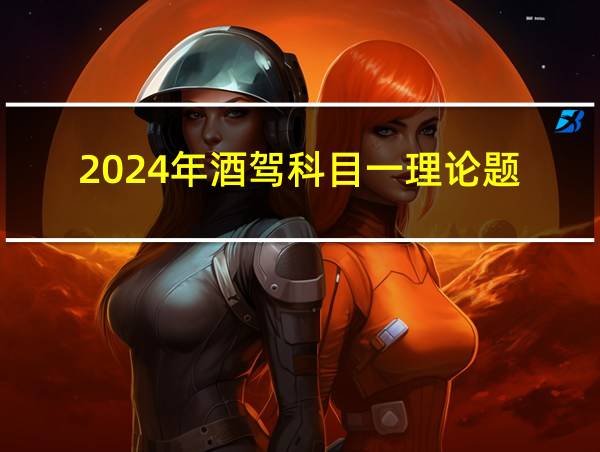 2024年酒驾科目一理论题的相关图片