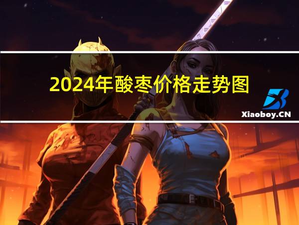 2024年酸枣价格走势图的相关图片