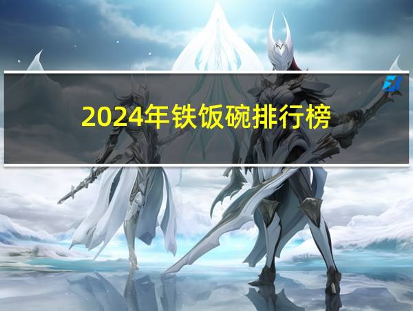 2024年铁饭碗排行榜的相关图片