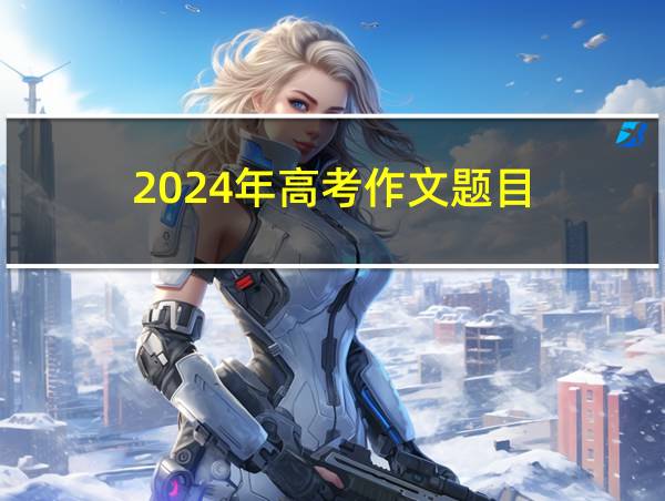 2024年高考作文题目的相关图片