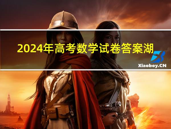 2024年高考数学试卷答案湖北的相关图片