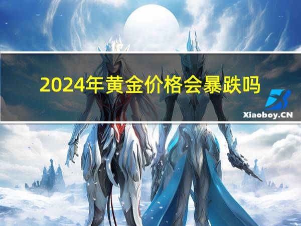 2024年黄金价格会暴跌吗的相关图片