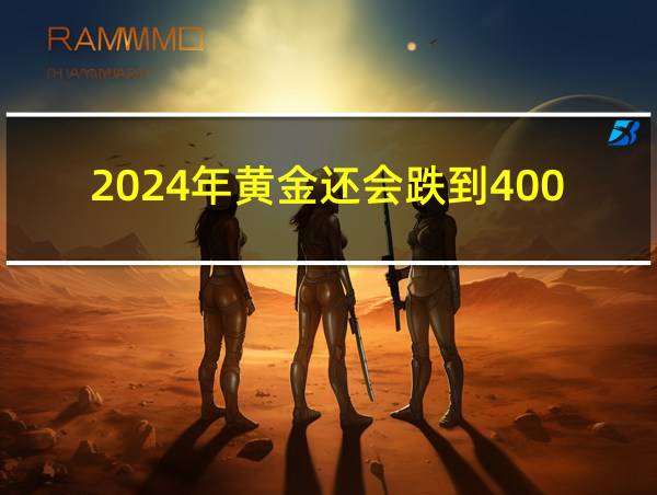 2024年黄金还会跌到400内吗的相关图片