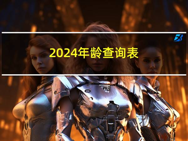 2024年龄查询表的相关图片