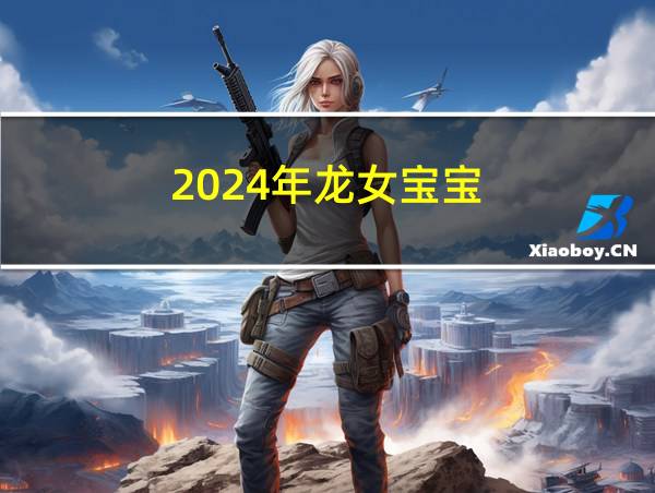 2024年龙女宝宝的相关图片