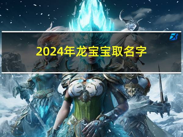 2024年龙宝宝取名字的相关图片