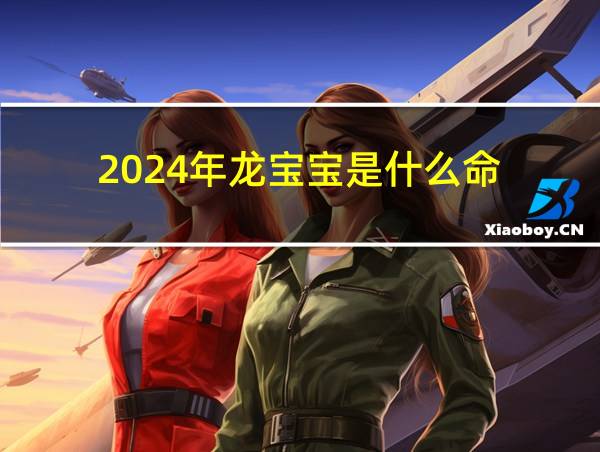 2024年龙宝宝是什么命的相关图片