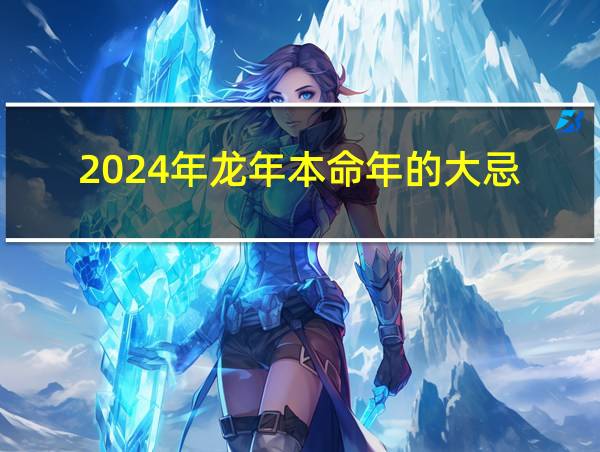 2024年龙年本命年的大忌的相关图片