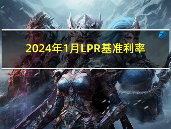 2024年1月LPR基准利率的相关图片