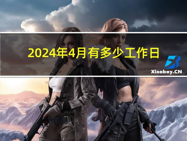 2024年4月有多少工作日的相关图片