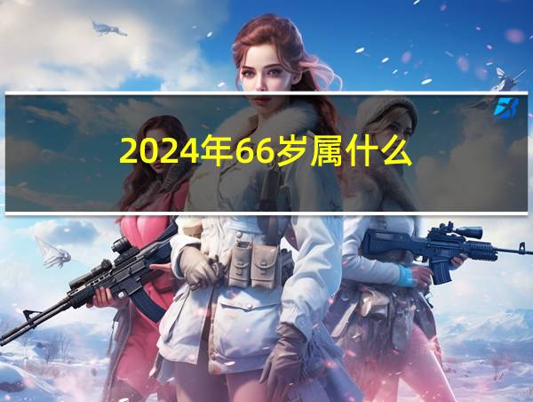 2024年66岁属什么的相关图片